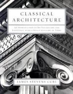 Classical Architecture: An Introduction to Its Vocabulary and Essentials, with a Select Glossary of Terms di James Stevens Curl edito da W. W. Norton & Company