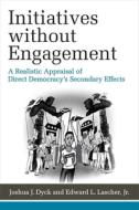 Dyck, J:  Initiatives without Engagement di Joshua J. Dyck edito da University of Michigan Press