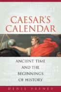 Caesar's Calendar: Ancient Time and the Beginnings of History di D. C. Feeney edito da University of California Press