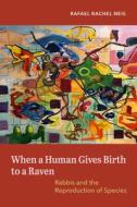 When A Human Gives Birth To A Raven di Rafael Rachel Neis edito da University Of California Press