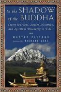 In the Shadow of the Buddha: Secret Journeys, Sacred Histories, and Spiritual Discovery in Tibet di Matteo Pistono edito da Dutton Books