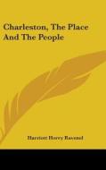 Charleston, The Place And The People di HARRIOTT HO RAVENEL edito da Kessinger Publishing