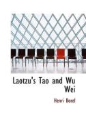 Laotzu's Tao And Wu Wei di Henri Borel edito da Bibliolife