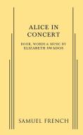 Alice in Concert di Elizabeth Swados edito da SAMUEL FRENCH TRADE