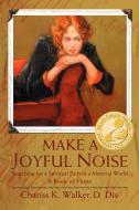 Make a Joyful Noise di Chariss K Walker edito da iUniverse