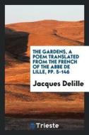 The Gardens, a Poem, Tr. [by M.H. Montolieu]. di Jacques Delille edito da LIGHTNING SOURCE INC