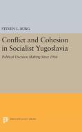 Conflict and Cohesion in Socialist Yugoslavia di Steven L. Burg edito da Princeton University Press