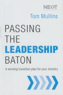 Passing the Leadership Baton: A Winning Transition Plan for Your Ministry di Tom Dale Mullins edito da THOMAS NELSON PUB