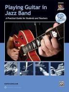 Playing Guitar in Jazz Band: A Practical Guide for Students and Teachers [With CD (Audio)] di David Sinclair edito da Alfred Publishing Co., Inc.