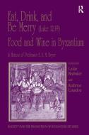 Eat, Drink, and Be Merry (Luke 12:19) - Food and Wine in Byzantium di Kallirroe Linardou edito da Taylor & Francis Ltd