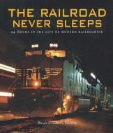 The Railroad Never Sleeps edito da Voyageur Press Inc