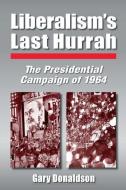 Liberalism's Last Hurrah di Robert H. Donaldson, Gary A. Donaldson edito da Taylor & Francis Ltd