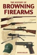 The History of Browning Firearms di David Miller edito da Chartwell Books
