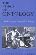 The Ethics of Ontology: Rethinking an Aristotelian Legacy di Christopher P. Long edito da State University of New York Press