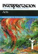 Acts: Interpretation: A Bible Commentary for Teaching and Preaching di William H. Willimon edito da WESTMINSTER PR