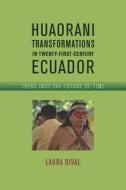 Rival, L:  Huaorani Transformations in Twenty-First-Century di Laura Rival edito da The University of Arizona Press