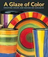 A Glaze of Color: Creating Color and Design on Ceramics di Jane Davies edito da Potter Craft