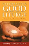 Celebrating Good Liturgy: A Guide to the Ministries of the Mass edito da Loyola Press