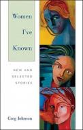 Women I've Known: New and Selected Stories di Greg Johnson edito da Ontario Review Press