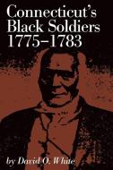 Connecticut's Black Soldiers, 1775-1783 di David White edito da Globe Pequot Press