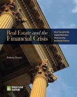 Real Estate and the Financial Crisis di Anthony Downs edito da Urban Land Institute,U.S.