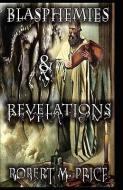 Blasphemies & Revelations di Robert M. Price edito da MYTHOS BOOKS LLC