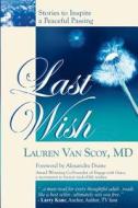 Last Wish: Stories to Inspire a Peaceful Passing di Lauren Van Scoy M. D. edito da Transmedia Books