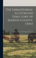 The Farm Journal Illustrated Directory of Marion County, Ohio: With a Complete Road Map of the County di Anonymous edito da LIGHTNING SOURCE INC