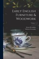 Early English Furniture & Woodwork; Volume 1 di Herbert Cescinsky, Ernest R. Gribble edito da LEGARE STREET PR