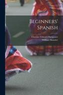 Beginners' Spanish di William Hanssler, Clarence Edward Parmenter edito da LEGARE STREET PR