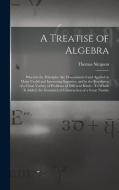 A Treatise of Algebra: Wherein the Principles Are Demonstrated and Applied in Many Useful and Interesting Inquiries, and in the Resolution of di Thomas Simpson edito da LEGARE STREET PR