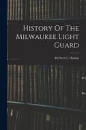 History Of The Milwaukee Light Guard di Herbert C. Damon edito da LEGARE STREET PR