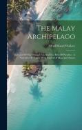 The Malay Archipelago: The Land Of The Orang-utan And The Bird Of Paradise: A Narrative Of Travel, With Studies Of Man And Nature di Alfred Russel Wallace edito da LEGARE STREET PR