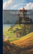 The Ring And The Fire di Clyde Robert Bulla edito da LEGARE STREET PR