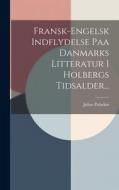 Fransk-engelsk Indflydelse Paa Danmarks Litteratur I Holbergs Tidsalder... di Julius Paludan edito da LEGARE STREET PR