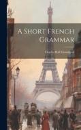 A Short French Grammar di Charles Hall Grandgent edito da LEGARE STREET PR