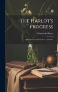 The Harlot's Progress: Splendeurs et Misères des Courtisanes di Honoré de Balzac edito da LEGARE STREET PR