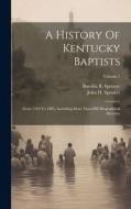 A History Of Kentucky Baptists: From 1769 To 1885, Including More Than 800 Biographical Sketches; Volume 1 di John H. Spencer edito da LEGARE STREET PR