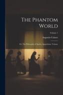 The Phantom World: Or, The Philosophy of Spirits, Apparitions, Volume; Volume 1 di Augustin Calmet edito da LEGARE STREET PR
