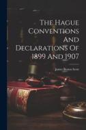 The Hague Conventions And Declarations Of 1899 And 1907 di James Brown Scott edito da LEGARE STREET PR