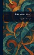 The Mad King di Edgar Rice Burroughs edito da Creative Media Partners, LLC