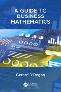 A Guide To Business Mathematics di Gerard O'Regan edito da Taylor & Francis Ltd