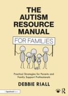 The Autism Resource Manual For Families di Debbie Riall edito da Taylor & Francis Ltd