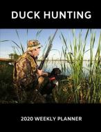Duck Hunting 2020 Weekly Planner: A 52-Week Calendar for Hunters di Publishing edito da INDEPENDENTLY PUBLISHED