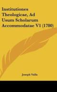 Institutiones Theologicae, Ad Usum Scholarum Accommodatae V1 (1780) di Joseph Valla edito da Kessinger Publishing