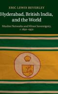Hyderabad, British India, and the World di Eric Lewis Beverley edito da Cambridge University Press