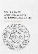 Seals, Craft, and Community in Bronze Age Crete di Emily S. K. Anderson edito da Cambridge University Press
