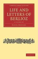 Life And Letters Of Berlioz 2 Volume Set di Hector Berlioz, Daniel Bernard edito da Cambridge University Press