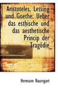 Aristoteles, Lessing Und Goethe di Hermann Baumgart edito da Bibliolife
