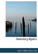 Elementary Algebra di Walter W Rouse Ball edito da Bibliolife